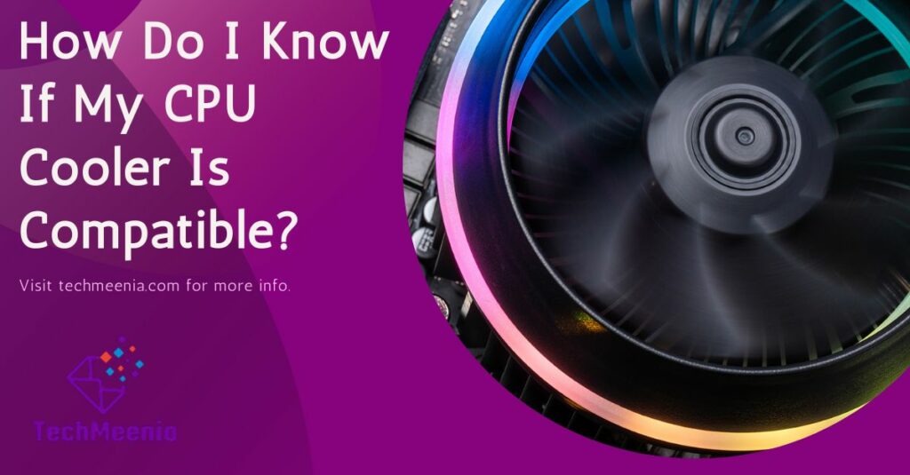 How Do I Know If My CPU Cooler Is Compatible - Complete Guide!