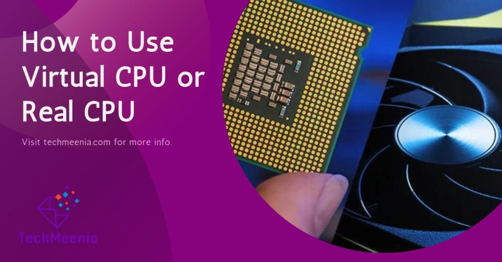 How to Use Virtual CPU or Real CPU