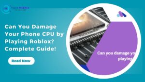 Can You Damage Your Phone CPU by Playing Roblox Complete Guide!