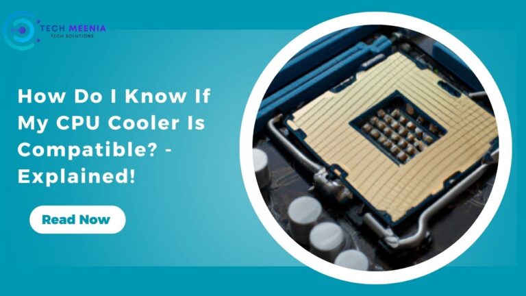 How Do I Know If My CPU Cooler Is Compatible? – Explained!