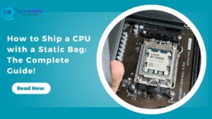 How to Ship a CPU with a Static Bag The Complete Guide!