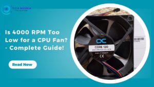 Is 4000 RPM Too Low for a CPU Fan - Complete Guide!