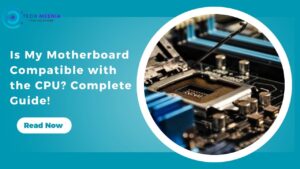 Is My Motherboard Compatible with CPU Complete Guide!