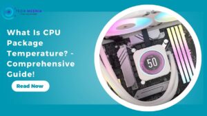 What Is CPU Package Temperature - Comprehensive Guide!