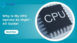 Why Is My CPU Uptime So High -  All Guide!