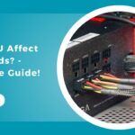 Does CPU Affect PSU Needs? – Complete Guide!